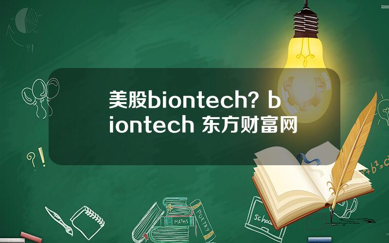 美股biontech？biontech 东方财富网